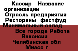 Кассир › Название организации ­ Burger King › Отрасль предприятия ­ Рестораны, фастфуд › Минимальный оклад ­ 30 000 - Все города Работа » Вакансии   . Челябинская обл.,Миасс г.